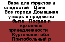 Ваза для фруктов и сладостей › Цена ­ 300 - Все города Домашняя утварь и предметы быта » Посуда и кухонные принадлежности   . Курганская обл.,Притобольный р-н